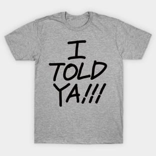 I Told Ya !!! T-Shirt